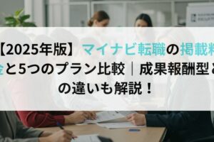 【2025年版】マイナビ転職の掲載料金と5つのプラン比較｜成果報酬型との違いも解説！